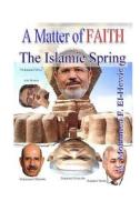 A Matter of Faith: The Islamic Spring di Mohamed F. El-Hewie edito da Createspace
