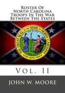 Roster of North Carolina Troops in the War Between the States: Vol. II di John W. Moore edito da Createspace