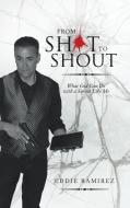 From Shot To Shout di Ramirez Eddie Ramirez edito da Liferich Publishing