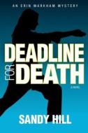 Deadline for Death: An Erin Markham Mystery di Sandy Hill edito da Createspace