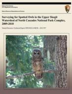 Surveying for Spotted Owls in the Upper Skagit Watershed of North Cascades National Park Complex, 2009-2010 di National Park Service edito da Createspace
