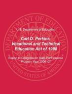 Carl D. Perkins Vocational and Technical Education Act of 1998: Report to Congress on State Performance, Program Year 2006-07 di U. S. Department of Education, Office of Vocational an Adult Education edito da Createspace