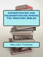 Consistencies and Inconsistencies Among Ten Western Bibles di Walker Thomas edito da Createspace