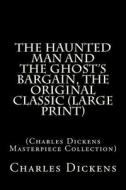 The Haunted Man and the Ghost's Bargain, the Original Classic: (Charles Dickens Masterpiece Collection) di Charles Dickens edito da Createspace