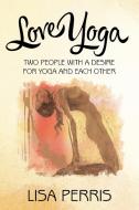 Love Yoga di Lisa Perris edito da Balboa Press