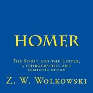 Homer: The Spirit and the Letter, a Chirographic and Semiotic Study di Z. W. Wolkowski edito da Createspace