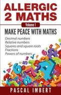 Allergic 2 Maths, Volume 1: Make Peace with Maths di Pascal Imbert edito da Createspace Independent Publishing Platform