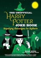 The Unofficial Harry Potter Joke Book: Stupefying Shenanigans for Slytherin di Brian Boone edito da SKY PONY PR