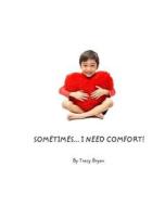 Sometimes...I Need Comfort! di Tracy Bryan edito da Createspace