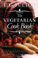 The Vegetarian Cook Book: Substitutes for Flesh Foods di E. G. Fulton edito da Createspace Independent Publishing Platform