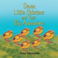 Seven Little Chickens and Their Big Adventure di Amy Montana edito da Xlibris