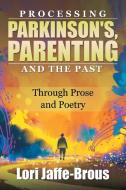Processing Parkinson's, Parenting and the Past di Lori Jaffe-Brous edito da Xlibris