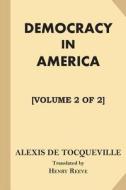 Democracy in America [Volume 2 of 2] di Alexis De Tocqueville edito da Createspace Independent Publishing Platform