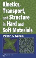 Kinetics, Transport, and Structure in Hard and Soft Materials di Peter F. Green edito da CRC Press