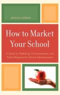 How to Market Your School di Johanna Lockhart edito da Rowman & Littlefield Education