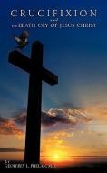 Crucifixion and the Death Cry of Jesus Christ di M. D. Geoffrey L. Phelan edito da XULON PR