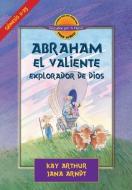 Abraham, El Valiente Explorador de Dios (D4Y) / Abraham, God's Brave Explorer (D4Y) di Janna Arndt, Kay Arthur edito da PRECEPT MINSTRIES INTL