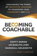 Becoming Coachable: Unleashing the Power of Executive Coaching to Transform Your Leadership and Life di Scott Osman, Jacquelyn Lane, Marshall Goldsmith edito da MASCOT BOOKS