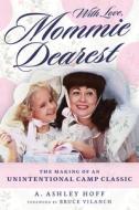 With Love, Mommie Dearest: The Making of an Unintentional Camp Classic di A. Ashley Hoff edito da CHICAGO REVIEW PR