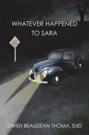 Whatever Happened to Sara di Gwen Beaudean Thoma Edd edito da XLIBRIS US