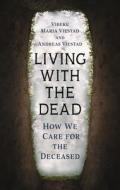 Living with the Dead: How We Care for the Deceased di Vibeke Maria Viestad, Andreas Viestad edito da REAKTION BOOKS