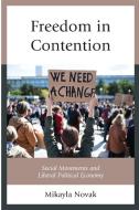Freedom in Contention: Social Movements and Liberal Political Economy di Mikayla Novak edito da LEXINGTON BOOKS