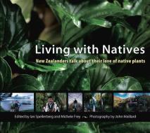 Living with Natives: New Zealanders Talk about Their Love of Native Plants di John Maillard edito da CANTERBURY UNIV PR