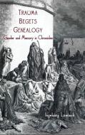 Trauma Begets Genealogy: Gender and Memory in Chronicles di Ingeborg Lowisch edito da SHEFFIELD PHOENIX PR LTD