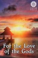 For the Love of the Gods di Elizabeth Schechter, Danielle Villano, Andrew P. Weston edito da Ishtar Press