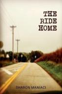 The Ride Home di Sharon Maniaci edito da LIGHTNING SOURCE INC