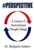 Perspective: A Journey of Demonstrated Thought Change di Dr Benjamin Andrew edito da Createspace Independent Publishing Platform