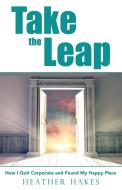 Take the Leap di Heather Hakes edito da Balboa Press