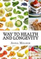 Way to Health and Longevity: Meals Which Solve Heart Problems, and Diabetes.Quick and Easy Recipes Healthy Meals for Every Day.Huge Variety of Dish di Anna Melher edito da Createspace Independent Publishing Platform
