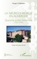 La neurochirurgie en Auvergne di Jacques Chabannes edito da Editions L'Harmattan