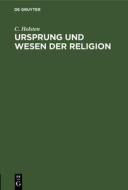 Ursprung und Wesen der Religion di C. Holsten edito da De Gruyter