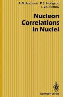Nucleon Correlations in Nuclei di Anton N. Antonov, Peter E. Hodgson, Ivan Z. Petkov edito da Springer Berlin Heidelberg