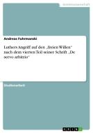 Luthers Angriff Auf Den "freien Willen Nach Dem Vierten Teil Seiner Schrift "de Servo Arbitrio di Andreas Fuhrmanski edito da Grin Publishing
