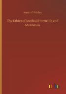 The Ethics of Medical Homicide and Mutilation di Austin O´Malley edito da Outlook Verlag