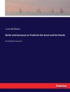 Berlin and Sanssouci or Frederick the Great and his friends di Luise Mühlbach edito da hansebooks