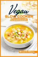 Vegan Slow Cooker Cookbook di Macy Bryant Macy edito da Ralf Krause