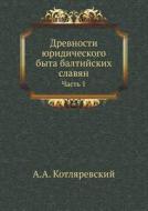 Drevnosti Yuridicheskogo Byta Baltijskih Slavyan Chast' 1 di A a Kotlyarevskij edito da Book On Demand Ltd.