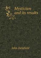 Mysticism And Its Results di John Delafield edito da Book On Demand Ltd.