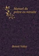 Manuel Du Pretre En Retraite di Benoit Valuy edito da Book On Demand Ltd.