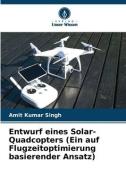 Entwurf eines Solar-Quadcopters (Ein auf Flugzeitoptimierung basierender Ansatz) di Amit Kumar Singh edito da Verlag Unser Wissen