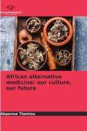 African alternative medicine: our culture, our future di Akponne Tiamiou edito da Our Knowledge Publishing