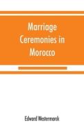Marriage ceremonies in Morocco di Edward Westermarck edito da Alpha Editions