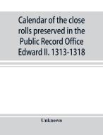 Calendar of the close rolls preserved in the Public Record Office Edward II. 1313-1318 di Unknown edito da Alpha Editions