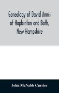 Genealogy of David Annis of Hopkinton and Bath, New Hampshire di John McNabb Currier edito da Alpha Editions