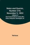 Notes and Queries, Number 210, November 5, 1853 ; A Medium of Inter-communication for Literary Men, Artists, Antiquaries, Geneologists, etc. di Various edito da Alpha Editions