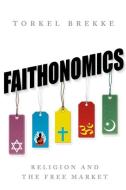 Faithonomics: Religion and the Free Market di Torkel Brekke edito da OXFORD UNIV PR